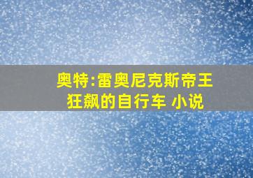 奥特:雷奥尼克斯帝王 狂飙的自行车 小说